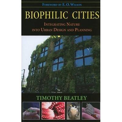 Biophilic Cities: Integrating Nature Into Urban Design And Planning