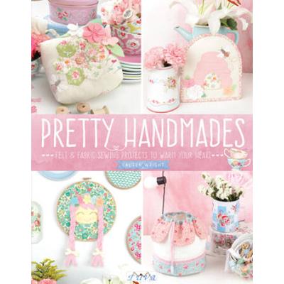 Pretty Handmades: Felt And Fabric Sewing Projects To Warm Your Heart