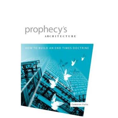 Prophecy's Architecture: How To Build An End-Times Doctrine