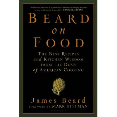 Beard On Food: The Best Recipes And Kitchen Wisdom From The Dean Of American Cooking