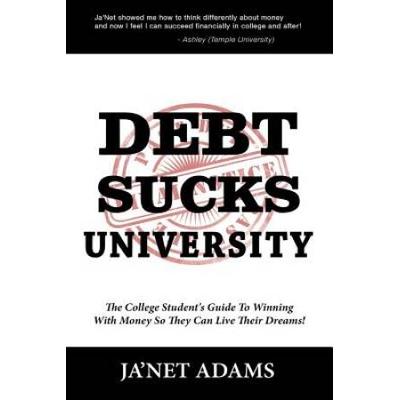 Debt Sucks!: A College Student's Guide To Winning With Money So They Can Live Their Dreams!