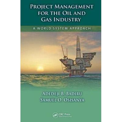 Project Management For The Oil And Gas Industry: A World System Approach