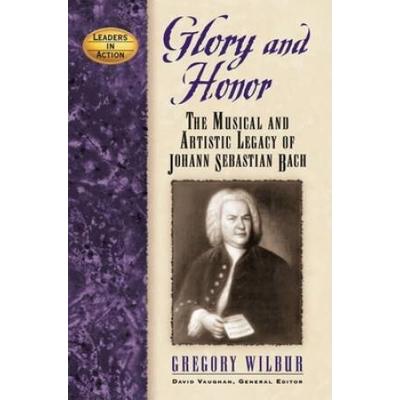 Glory And Honor: The Music And Artistic Legacy Of Johann Sebastian Bach