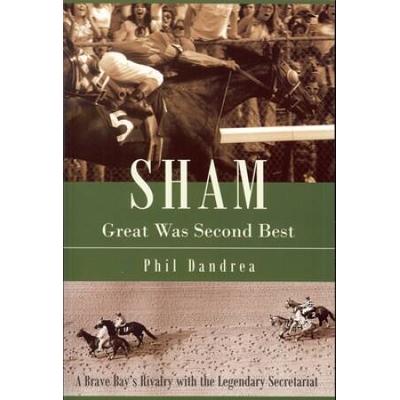 Sham: Great Was Second Best: A Brave Bay's Rivalry With The Legendary Secretariat