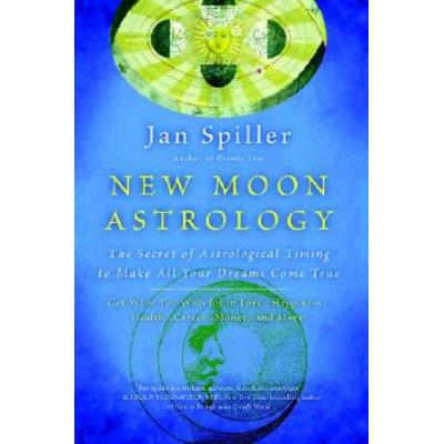 New Moon Astrology: The Secret Of Astrological Timing To Make All Your Dreams Come True