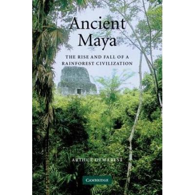 Ancient Maya: The Rise And Fall Of A Rainforest Civilization