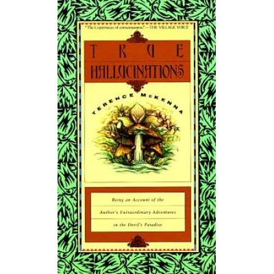 True Hallucinations: Being An Account Of The Author's Extraordinary Adventures In The Devil's Paradise