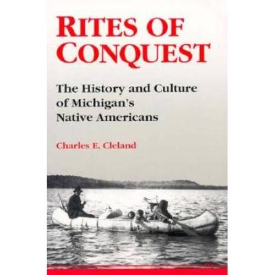 Rites Of Conquest: The History And Culture Of Michigan's Native Americans