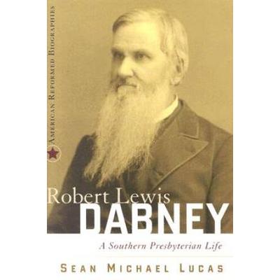 Robert Lewis Dabney: A Southern Presbyterian Life