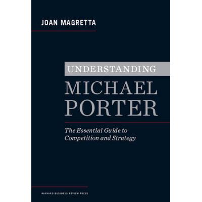 Understanding Michael Porter: The Essential Guide To Competition And Strategy
