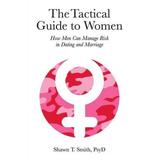 The Tactical Guide To Women: How Men Can Manage Risk In Dating And Marriage