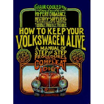 How To Keep Your Volkswagen Alive: A Manual Of Step-By-Step Procedures For The Compleat Idiot