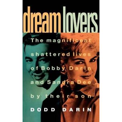 Dream Lovers: The Magnificent Shattered Lives Of Bobby Darin And Sandra Dee - By Their Son Dodd Darin