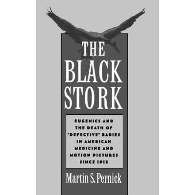 The Black Stork: Eugenics And The Death Of Defective Babies In American Medicine And Motion Pictures Since 1915