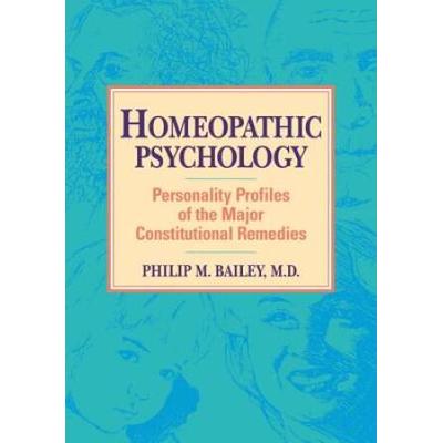 Homeopathic Psychology: Personality Profiles Of Homeopathic Medicine