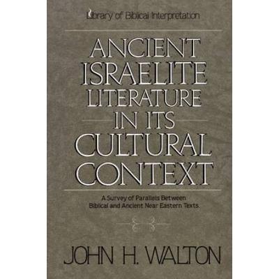 Ancient Israelite Literature In Its Cultural Context: A Survey Of Parallels Between Biblical And Ancient Near Eastern Texts