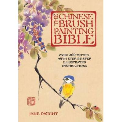 The Chinese Brush Painting Bible: Over 200 Motifs With Step-By-Step Illustrated Instructions