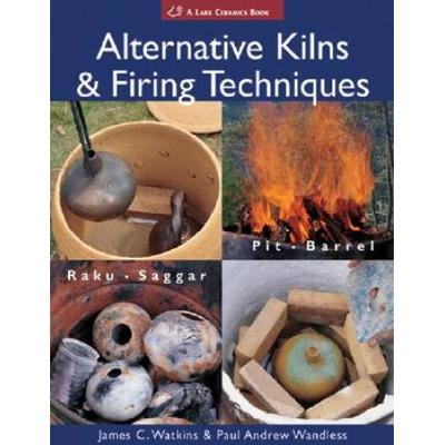 Alternative Kilns & Firing Techniques: Raku * Saggar * Pit * Barrel