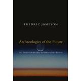 Archaeologies Of The Future: The Desire Called Utopia And Other Science Fictions