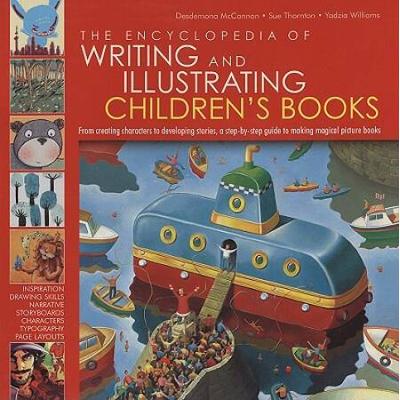 The Encyclopedia Of Writing And Illustrating Children's Books: From Creating Characters To Developing Stories, A Step-By-Step Guied To Making Magical