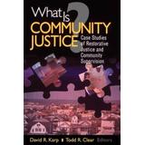 What Is Community Justice?: Case Studies Of Restorative Justice And Community Supervision