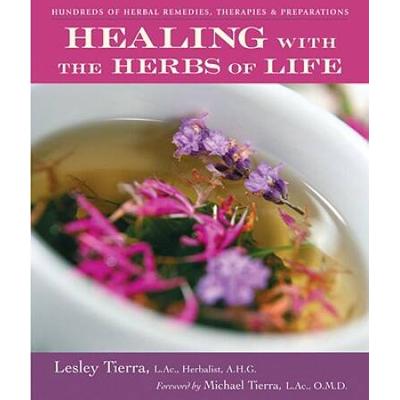 Healing With The Herbs Of Life: Hundreds Of Herbal Remedies, Therapies, And Preparations