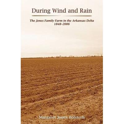 During Wind And Rain: The Jones Family Farm In The Arkansas Delta 1848-2006