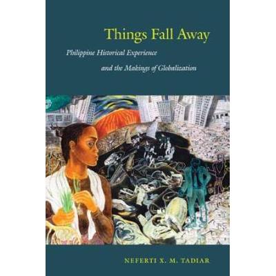 Things Fall Away: Philippine Historical Experience And The Makings Of Globalization