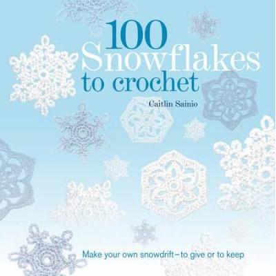 100 Snowflakes To Crochet: Make Your Own Snowdrift - To Give Or To Keep