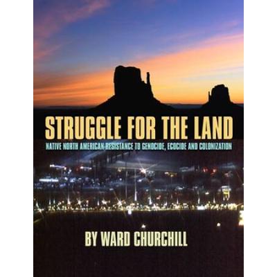 Struggle For The Land: Native North American Resistance To Genocide, Ecocide, And Colonization