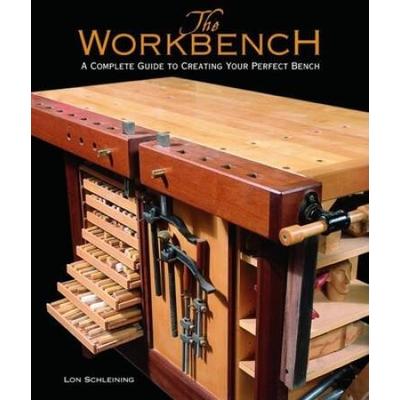 The Workbench: A Complete Guide To Creating Your Perfect Bench