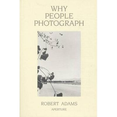 Why People Photograph: Selected Essays And Reviews