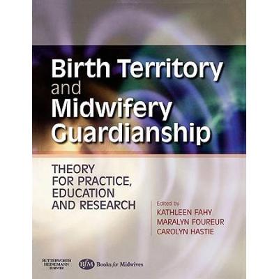 Birth Territory And Midwifery Guardianship: Theory For Practice, Education And Research