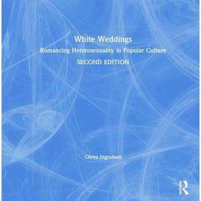 White Weddings: Romancing Heterosexuality In Popular Culture