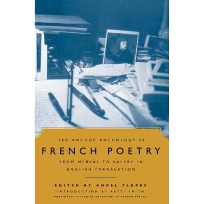 The Anchor Anthology Of French Poetry: From Nerval To Valery In English Translation