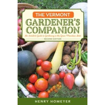 Vermont Gardener's Companion: An Insider's Guide To Gardening In The Green Mountain State