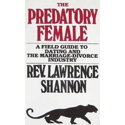The Predatory Female: A Field Guide To Dating And The Marriage-Divorce Industry