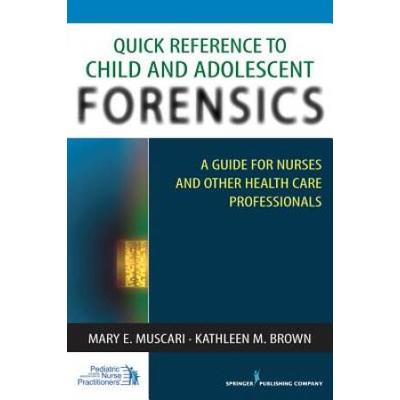 Quick Reference To Child And Adolescent Forensics: A Guide For Nurses And Other Health Care Professionals
