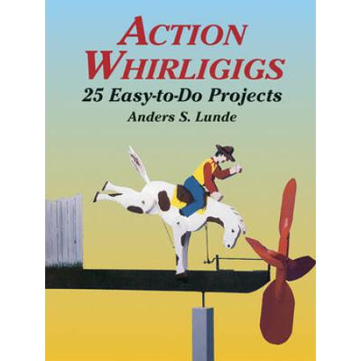 Action Whirligigs: 25 Easy-To-Do Projects