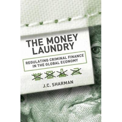 Money Laundry: Regulating Criminal Finance In The Global Economy
