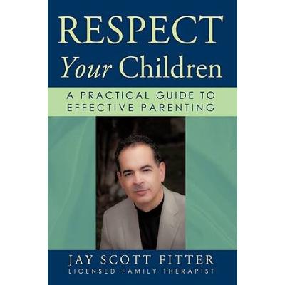 Respect Your Children: A Practical Guide To Effective Parenting