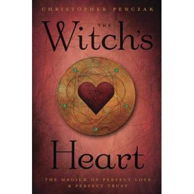 The Witch's Heart: The Magick Of Perfect Love & Perfect Trust