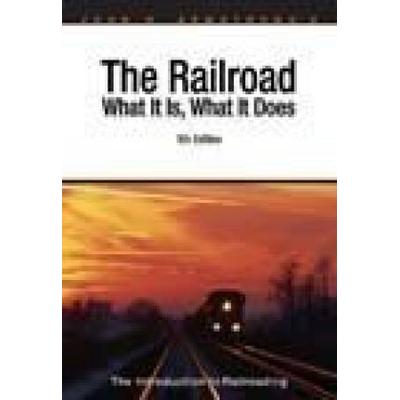 Railroad: What It Is What It Does: The Introduction To Railroading