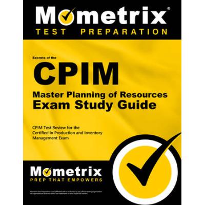 Secrets Of The Cpim Master Planning Of Resources Exam Study Guide: Cpim Test Review For The Certified In Production And Inventory Management Exam