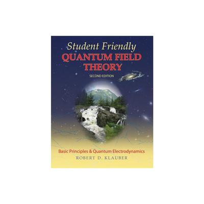 Student Friendly Quantum Field Theory - 2nd Edition by Robert D Klauber (Paperback)