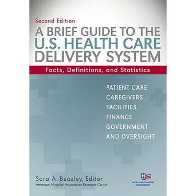 A Brief Guide To The U.s. Health Care Delivery System: Facts, Definitions, And Statistics, Second Edition