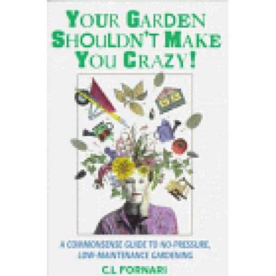 Your Garden Shouldnt Make You Crazy The Secrets To Nopressure Lowmaintenance Gardening