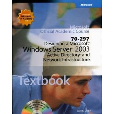 Microsoft Official Academic Course Designing a Microsoft Windows Server Active Directory and Network Infrastructure Textbook