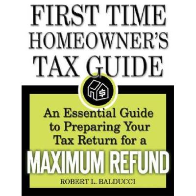 The FirstTime Homeowners Tax Guide An Essential Guide to Preparing Your Tax Return for a Maximum Refund