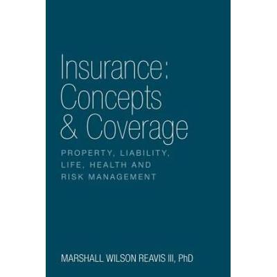 Insurance: Concepts & Coverage: Property, Liability, Life, Health And Risk Management